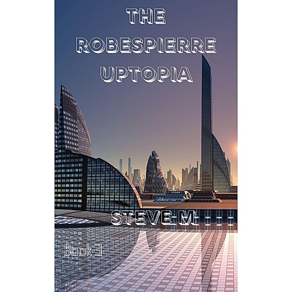 The Robespierre Utopia (The Robespierre Conspiracy, #3) / The Robespierre Conspiracy, Steve M