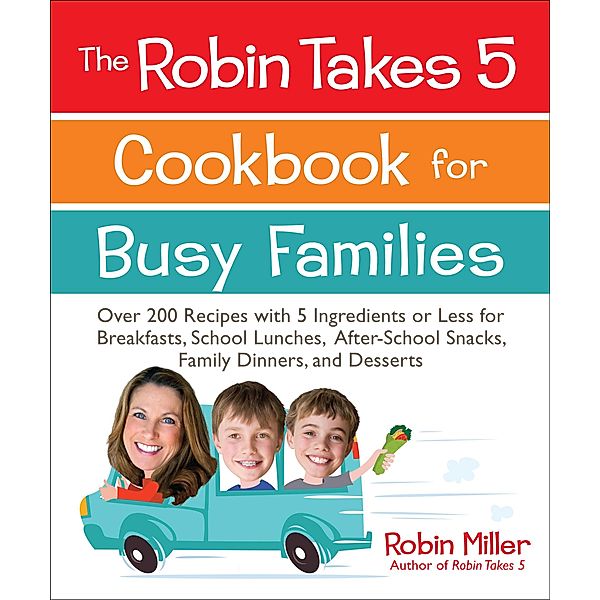 The Robin Takes 5 Cookbook for Busy Families / Robin Takes 5, Robin Miller