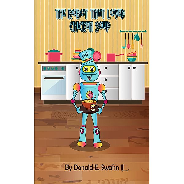 The Robot That Loved Chicken Soup, Donald E. Swann Ii