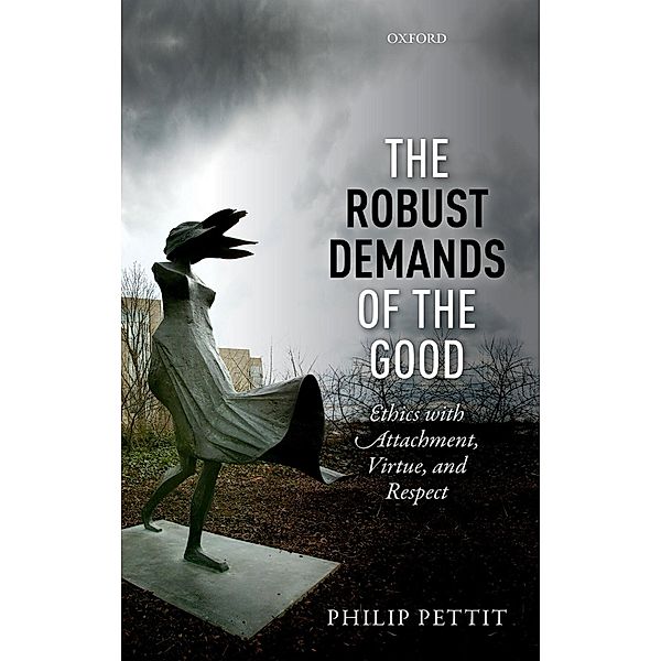 The Robust Demands of the Good / Uehiro Series in Practical Ethics, Philip Pettit