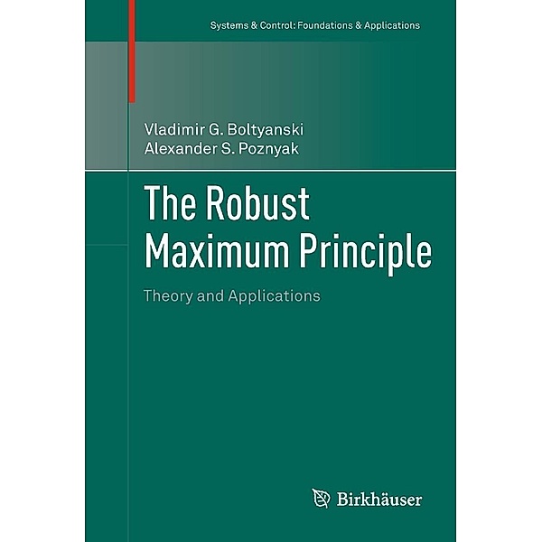 The Robust Maximum Principle / Systems & Control: Foundations & Applications, Vladimir G. Boltyanski, Alexander S. Poznyak