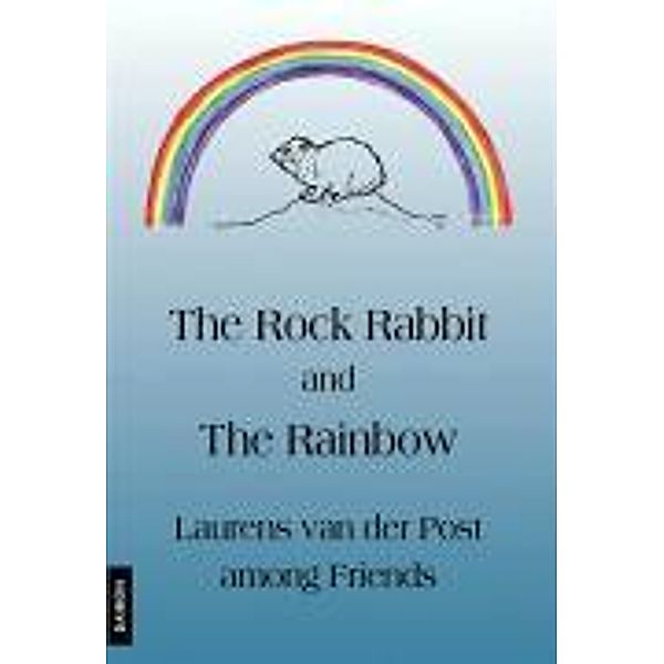 The Rock Rabbit and the Rainbow. Laurens van der Post among