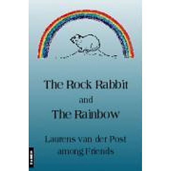 The Rock Rabbit and the Rainbow. Laurens van der Post among