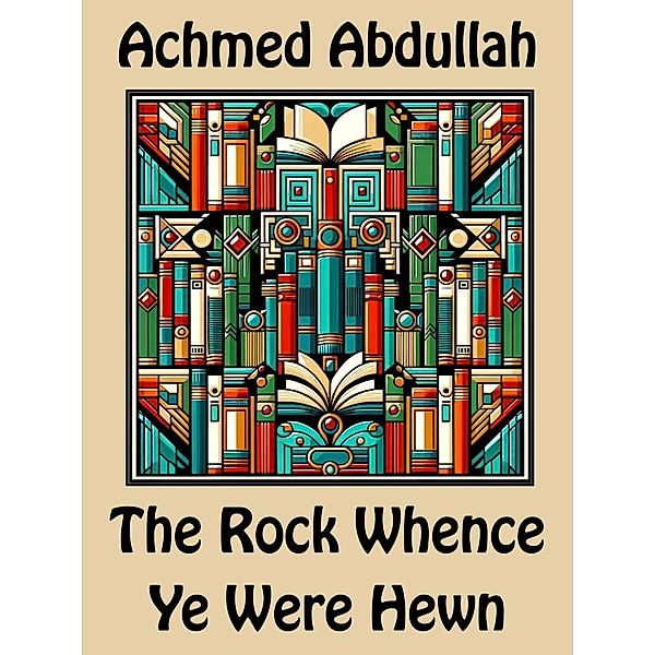The Rock Whence Ye Were Hewn, Achmed Abdullah
