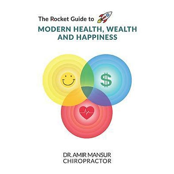 The Rocket Guide to MODERN HEALTH, WEALTH AND HAPPINESS / Functionally Healthy Multimodal Health Clinic, Amir Mansur