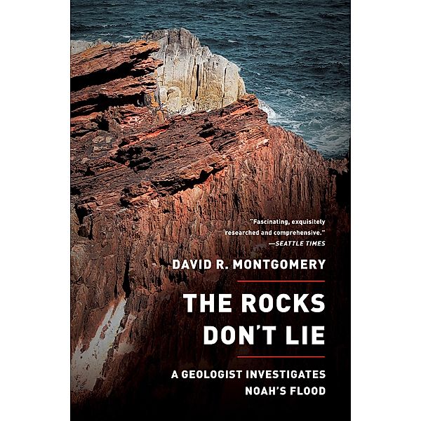 The Rocks Don't Lie: A Geologist Investigates Noah's Flood, David R. Montgomery