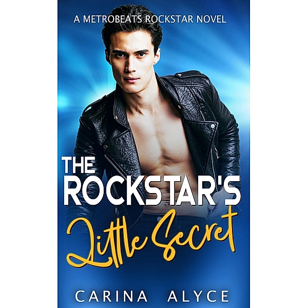 The Rockstar's Little Secret (MetroBeats Rockstar Romance) / MetroBeats Rockstar Romance, Carina Alyce