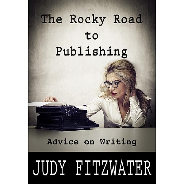 The Rocky Road to Publishing: Advice on Writing, Judy Fitzwater