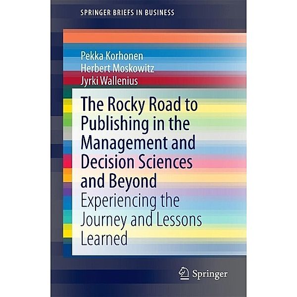 The Rocky Road to Publishing in the Management and Decision Sciences and Beyond / SpringerBriefs in Business, Pekka Korhonen, Herbert Moskowitz, Jyrki Wallenius