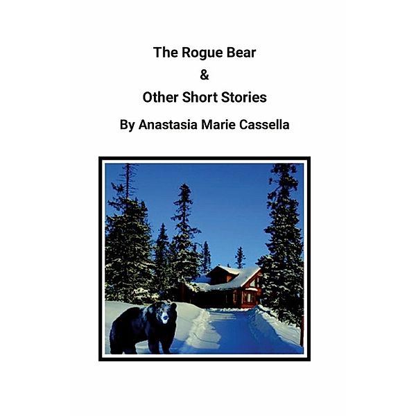 The Rogue Bear & Other Short Stories by Anastasia Marie Cassella, Anastasia Marie Cassella