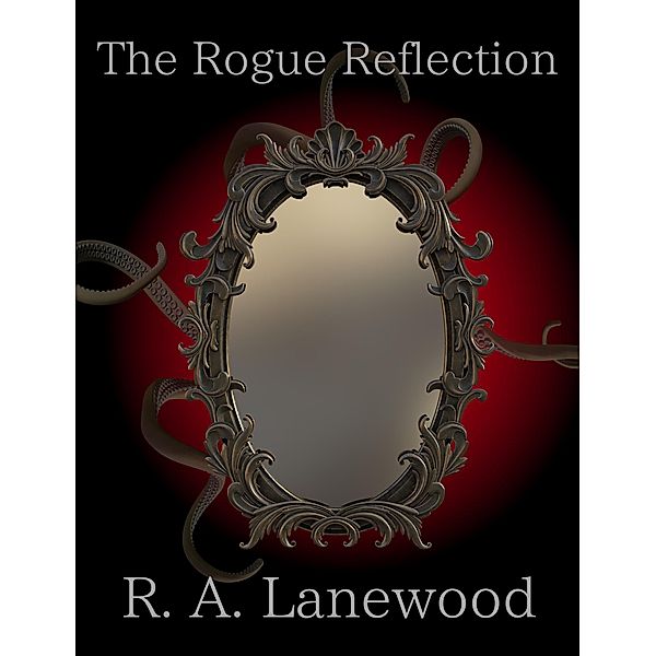 The Rogue Reflection (Mirror Trilogy 1, #1) / Mirror Trilogy 1, R. A. Lanewood