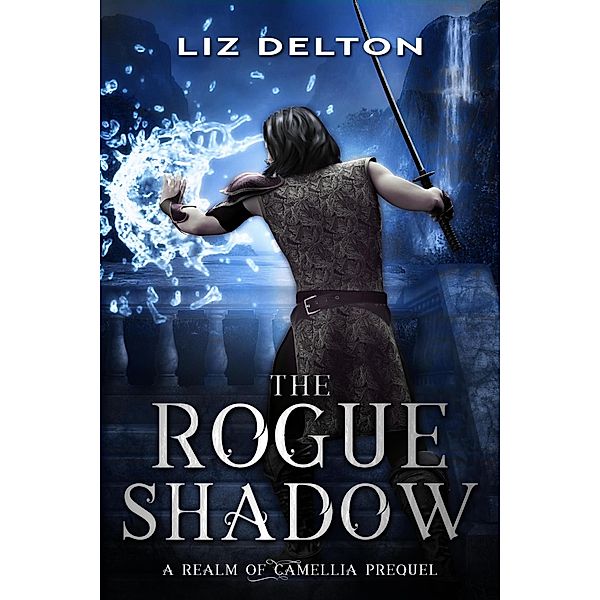 The Rogue Shadow (Realm of Camellia Series, #0.5) / Realm of Camellia Series, Liz Delton