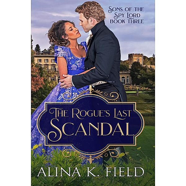 The Rogue's Last Scandal (Sons of the Spy Lord, #3) / Sons of the Spy Lord, Alina K. Field
