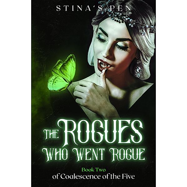 The Rogues Who Went Rogue (Coalescence of the Five, #2) / Coalescence of the Five, Stina's Pen