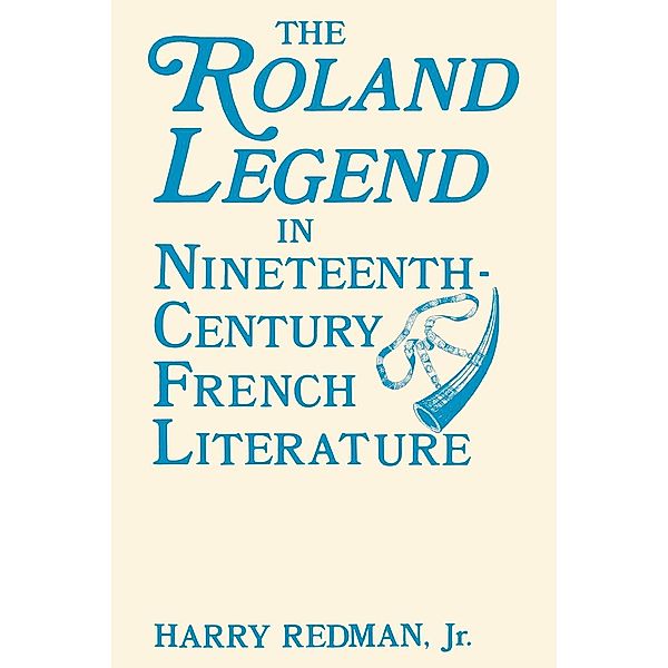 The Roland Legend in Nineteenth Century French Literature, Harry Redman