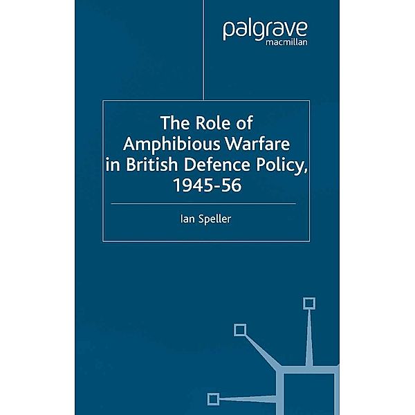 The Role of Amphibious Warfare in British Defense Policy / Cormorant Security Studies Series, I. Speller