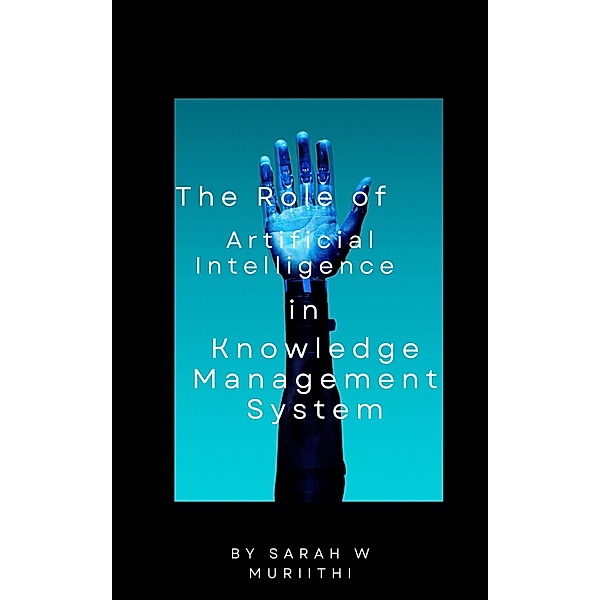 The Role of Artificial Intelligence in Knowledge Management Systems, Sarah W Muriithi