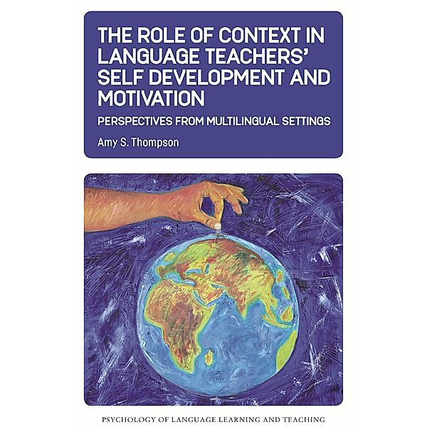 The Role of Context in Language Teachers' Self Development and Motivation / Psychology of Language Learning and Teaching Bd.13, Amy S. Thompson