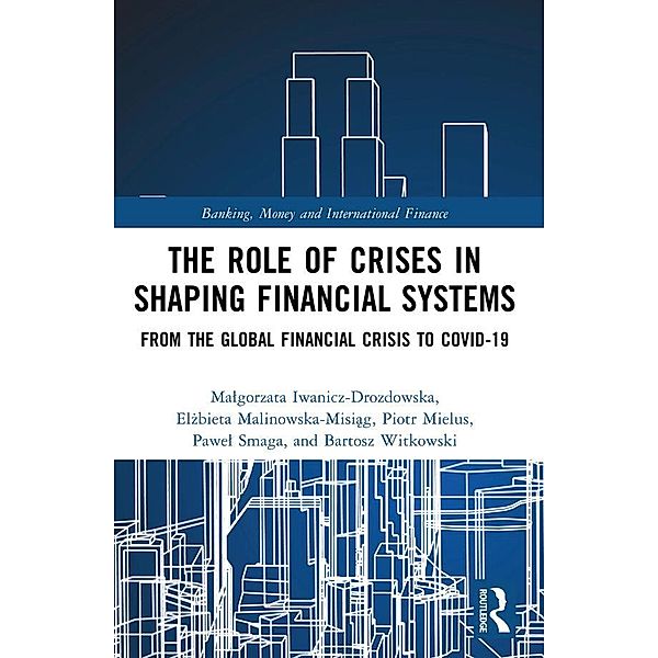 The Role of Crises in Shaping Financial Systems, Malgorzata Iwanicz-Drozdowska, Elzbieta Malinowska-Misiag, Piotr Mielus, Pawel Smaga, Bartosz Witkowski
