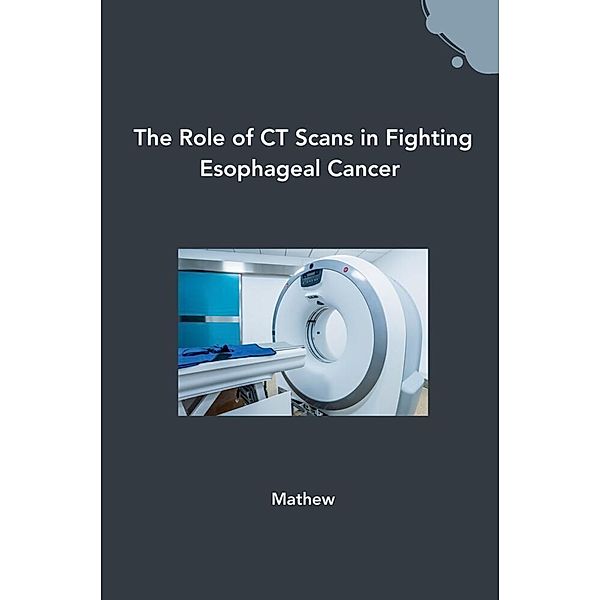 The Role of CT Scans in Fighting Esophageal Cancer, Mathew