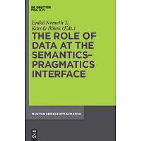 The Role of Data at the Semantics-Pragmatics Interface / Mouton Series in Pragmatics [MSP] Bd.9