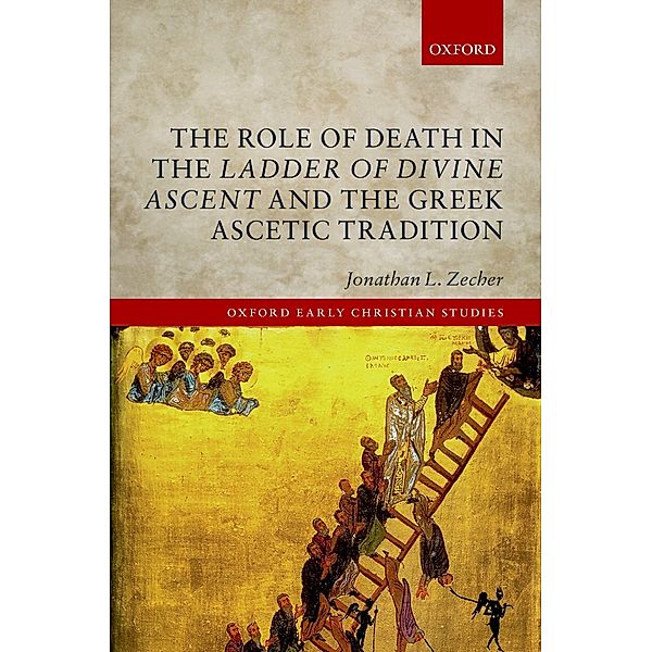 The Role of Death in the Ladder of Divine Ascent and the Greek Ascetic Tradition / Oxford Early Christian Studies, Jonathan L. Zecher