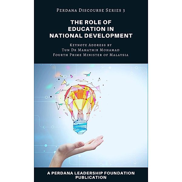 The Role of Education in National Development (Perdana Discourse Series, #3) / Perdana Discourse Series, Perdana Leadership Foundation, Universiti Teknologi Mara