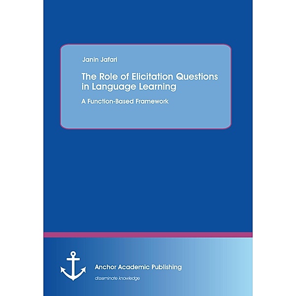 The Role of Elicitation Questions in Language Learning: A Function-Based Framework, Janin Jafari