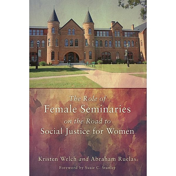 The Role of Female Seminaries on the Road to Social Justice for Women, Kristen Welch, Abraham Ruelas