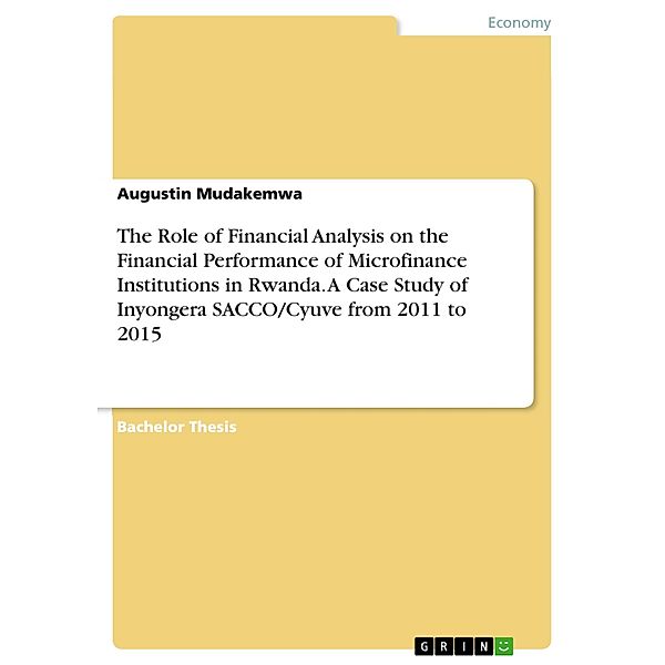 The Role of Financial Analysis on the Financial Performance of Microfinance Institutions in Rwanda. A Case Study of Inyongera SACCO/Cyuve from 2011 to 2015, Augustin Mudakemwa