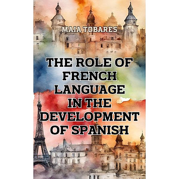The Role of French Language in the Development of Spanish, Maia Tobares