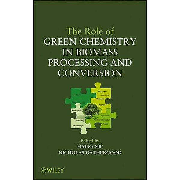 The Role of Green Chemistry in Biomass Processing and Conversion, Haibo Xie, Nicholas Gathergood