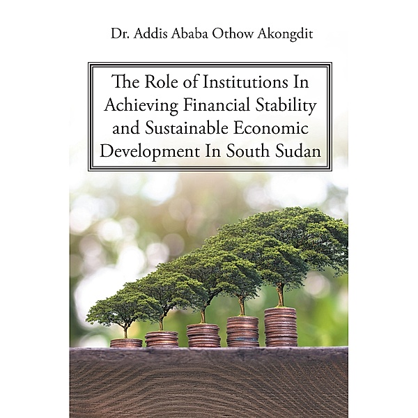 The Role of Institutions In Achieving Financial Stability and Sustainable Economic Development In South Sudan, Addis Ababa Othow Akongdit