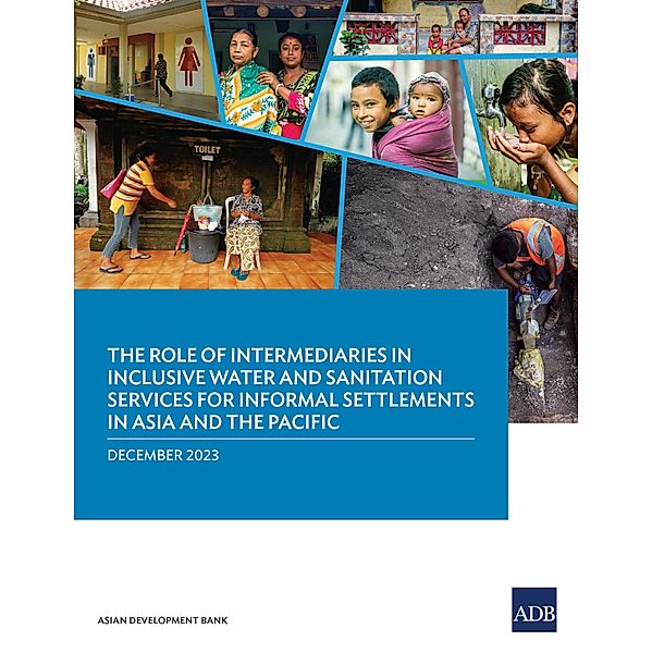 The Role of Intermediaries in Inclusive Water and Sanitation Services for Informal Settlements in Asia and the Pacific, Asian Development Bank