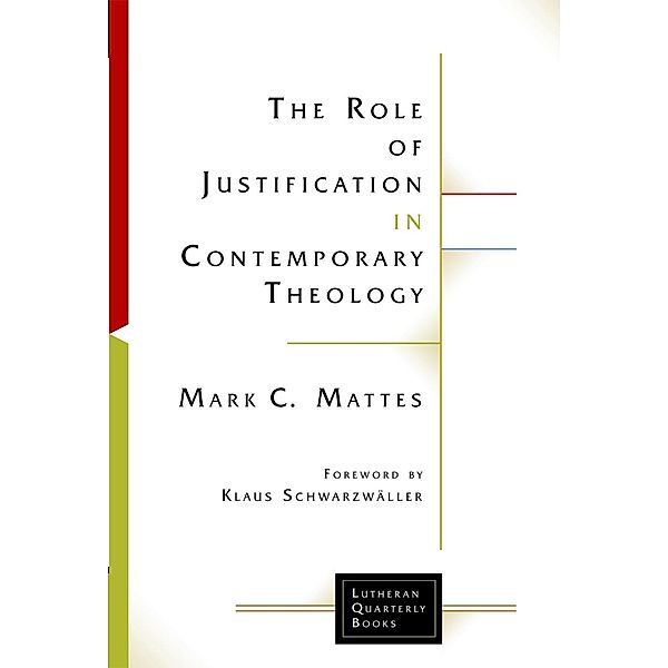 The Role of Justification in Contemporary Theology / Lutheran Quarterly Books, Mark C. Mattes