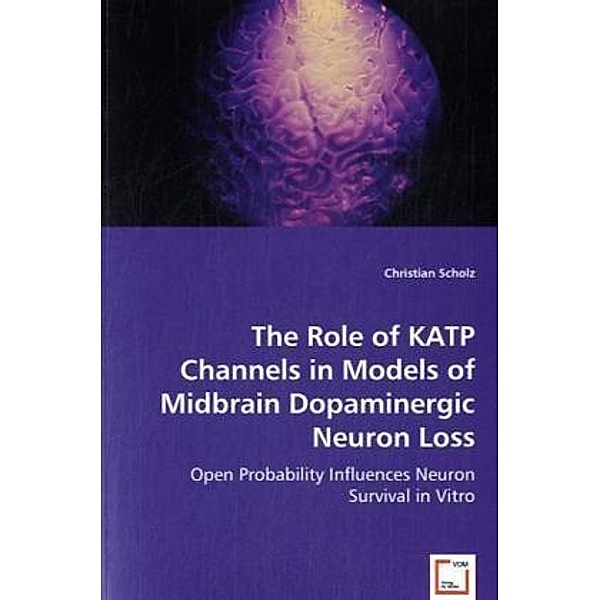 The Role of KATP Channels in Models of Midbrain Dopaminergic Neuron Loss, Christian Scholz