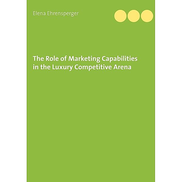 The Role of Marketing Capabilities in the Luxury Competitive Arena, Elena Ehrensperger