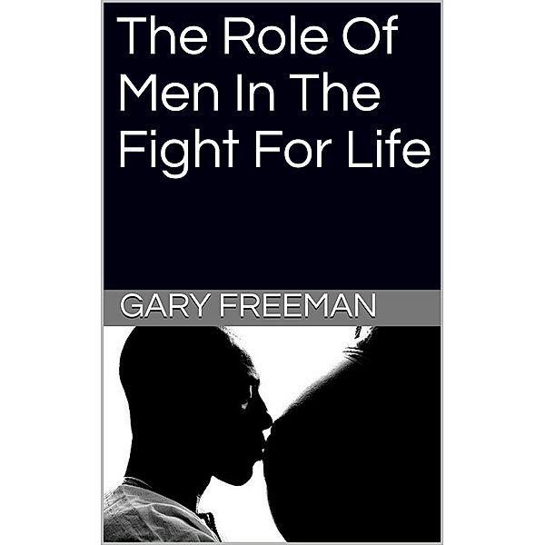 The Role of Men in the Fight for Life, Gary Freeman