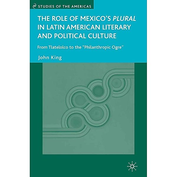 The Role of Mexico's Plural in Latin American Literary and Political Culture / Studies of the Americas, J. King