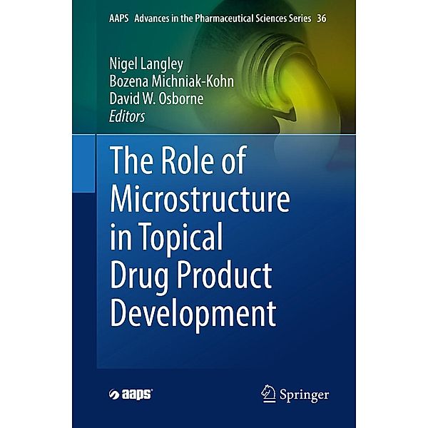 The Role of Microstructure in Topical Drug Product Development / AAPS Advances in the Pharmaceutical Sciences Series Bd.36