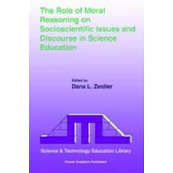 The Role of Moral Reasoning on Socioscientific Issues and Discourse in Science Education / Contemporary Trends and Issues in Science Education Bd.19
