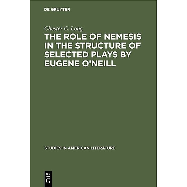 The role of Nemesis in the structure of selected plays by Eugene O'Neill, Chester C. Long