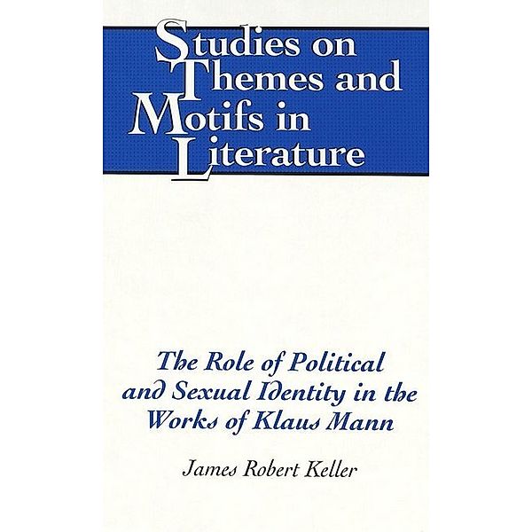 The Role of Political and Sexual Identity in the Works of Klaus Mann, James Robert Keller