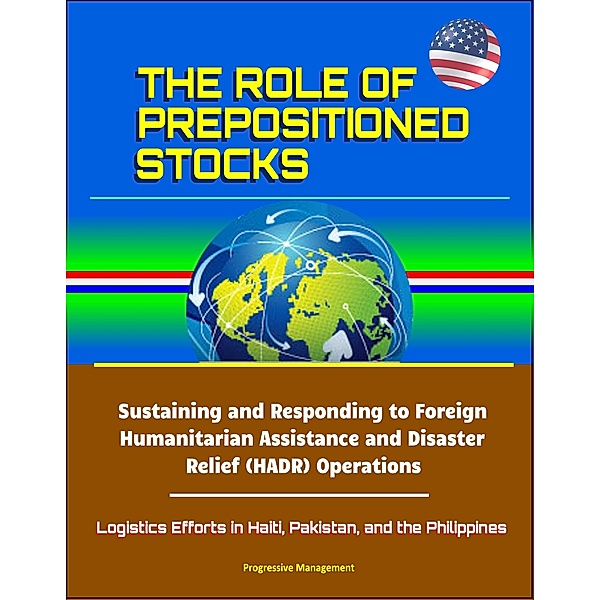 The Role of Prepositioned Stocks: Sustaining and Responding to Foreign Humanitarian Assistance and Disaster Relief (HADR) Operations - Logistics Efforts in Haiti, Pakistan, and the Philippines