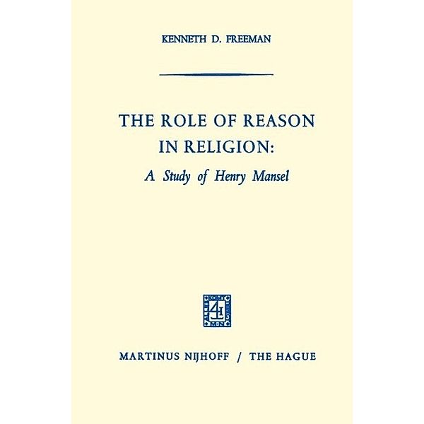 The Role of Reason in Religion: A Study of Henry Mansel, Kenneth D Freeman
