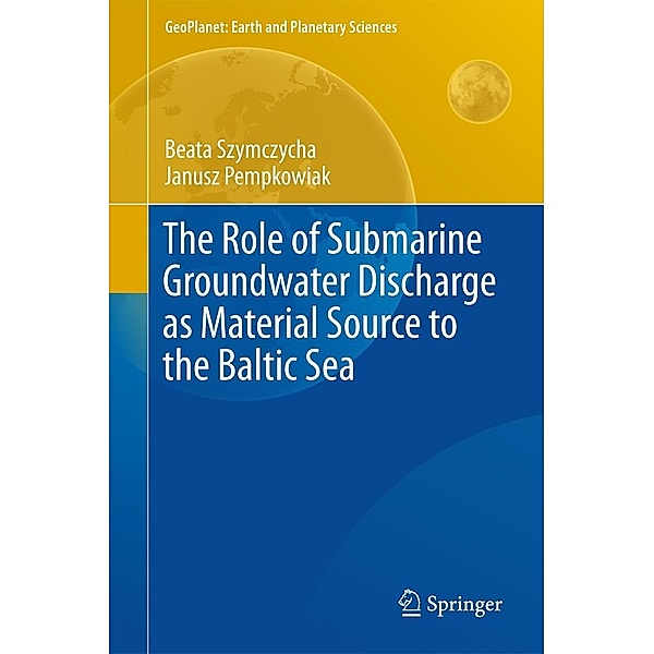 The Role of Submarine Groundwater Discharge as Material Source to the Baltic Sea / GeoPlanet: Earth and Planetary Sciences, Beata Szymczycha, Janusz Pempkowiak