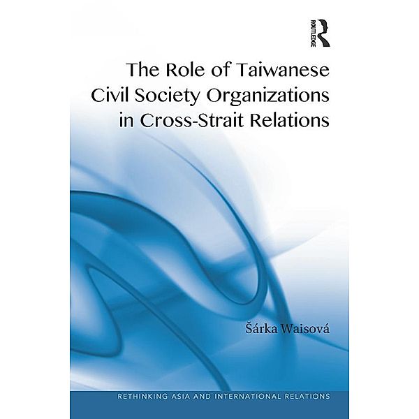 The Role of Taiwanese Civil Society Organizations in Cross-Strait Relations, Sárka Waisová