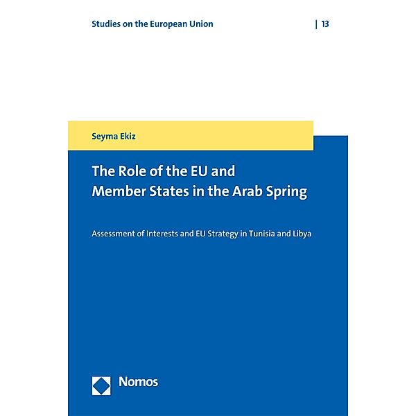 The Role of the EU and Member States in the Arab Spring / Studies on the European Union Bd.13, Seyma Ekiz