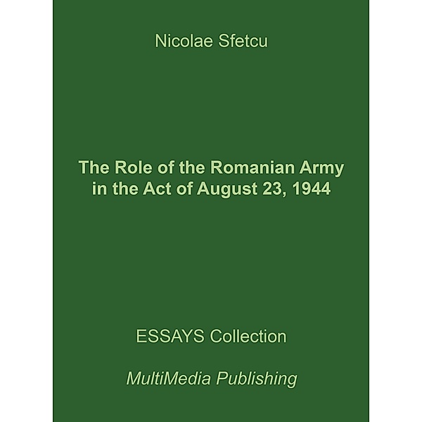 The Role of the Romanian Army in the Act of August 23, 1944, Nicolae Sfetcu