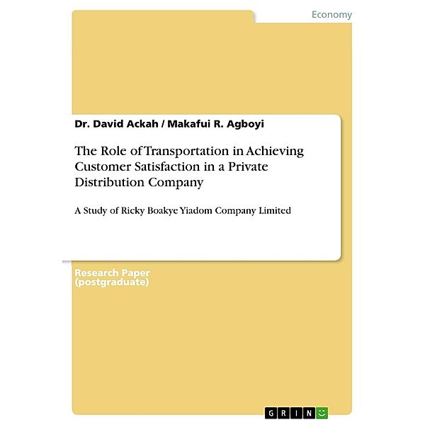 The Role of Transportation in Achieving Customer Satisfaction in a Private Distribution Company, Dr. David Ackah, Makafui R. Agboyi